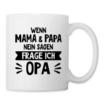 Wenn Mama und Papa Nein sagen, frag ich Opa Enkeln - Tasse - Weiß - Rechts