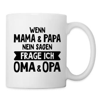 Wenn Mama und Papa Nein sagen, frag ich Oma Opa - Tasse - Weiß - Rechts