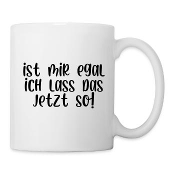 Ist mir egal ich lass das jetzt so - Tasse - Weiß - Rechts