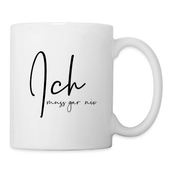 Ich muss gar nix - Tasse - Weiß - Rechts