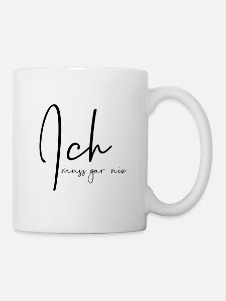 Ich muss gar nix - Tasse - Weiß
