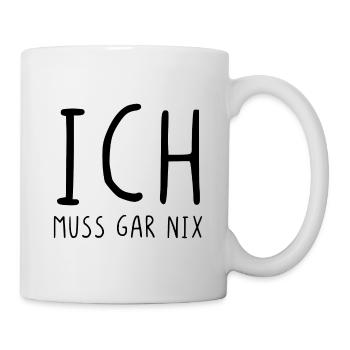 Ich muss gar nix - Tasse - Weiß - Rechts