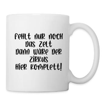 Fehlt nur noch das Zelt dann wäre der Zirkus - Tasse - Weiß - Rechts