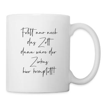 Fehlt nur noch das Zelt dann wäre der Zirkus - Tasse - Weiß - Rechts
