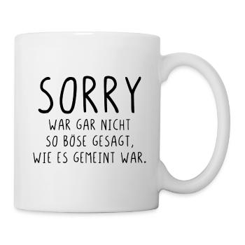 Sorry war nicht so böse gesagt wie es gemeint war - Tasse - Weiß - Rechts