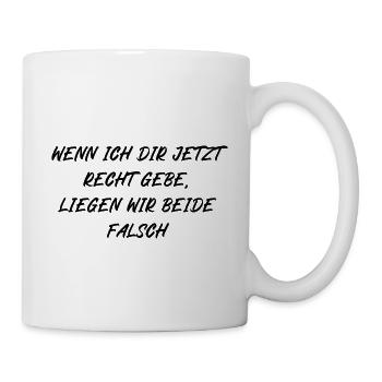 Wenn ich dir jetzt Recht gebe liegen beide falsch - Tasse - Weiß - Rechts