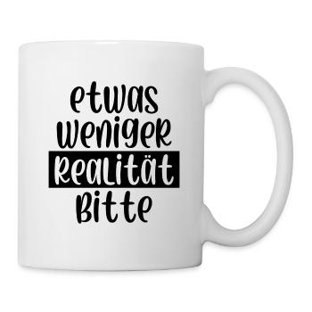 Etwas weniger Realität bitte - Tasse - Weiß - Rechts