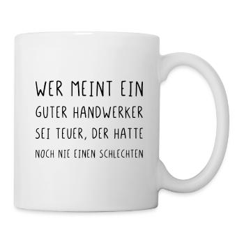 Wer meint ein guter Handwerker sei teuer - Tasse - Weiß - Rechts