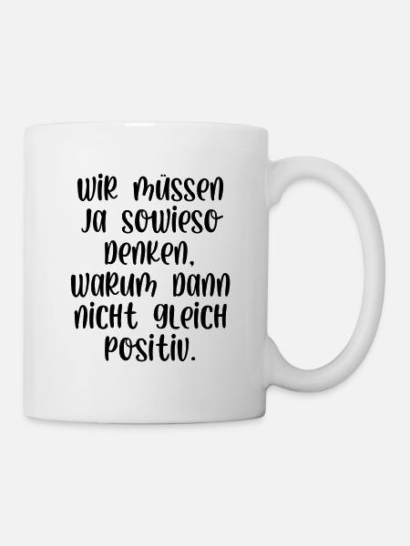 Wir müssen ja denken wieso nicht gleich positiv - Tasse - Weiß