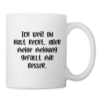 Ich weiss du hast Recht meine Meinung gefällt mir - Tasse - Weiß - Rechts