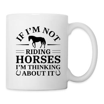 If I’m Not Riding Horses I’m Thinking About It - Mug - white - Right