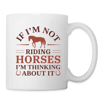 If I’m Not Riding Horses I’m Thinking About It - Mug - white - Right