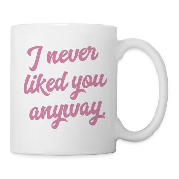 I never liked you anyway End of relationship Shirt - Mug - white - Right