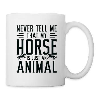 Sag mir niemals, dass mein Pferd nur ein Tier ist - Tasse - Weiß - Rechts