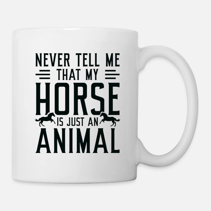 Sag mir niemals, dass mein Pferd nur ein Tier ist - Tasse - Weiß