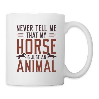 Sag mir niemals, dass mein Pferd nur ein Tier ist - Tasse - Weiß - Rechts