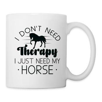 Ich brauche keine Therapie, ich brauche nur mein Pferd - Tasse - Weiß - Rechts