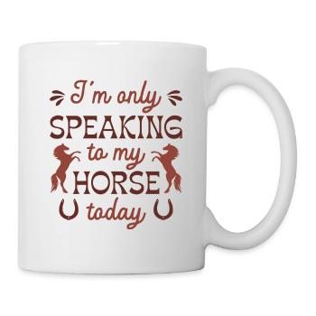 Ich spreche heute nur mit meinem Pferd - Tasse - Weiß - Rechts