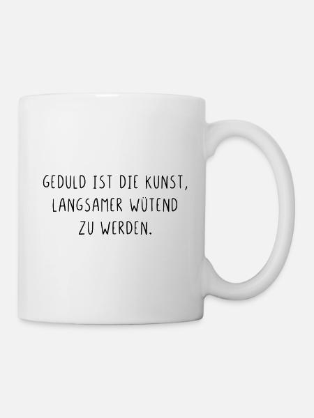 Geduld ist die Kunst langsamer wütend zu werden - Tasse - Weiß