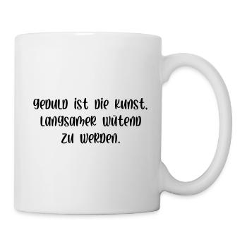 Geduld ist die Kunst langsamer wütend zu werden - Tasse - Weiß - Rechts