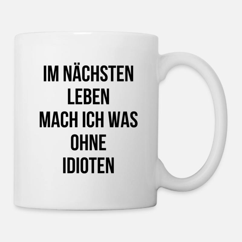Im nächsten Leben mach ich was ohne Idioten - Tasse - Weiß