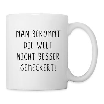 Man bekommt die Welt nicht besser gemeckert - Tasse - Weiß - Rechts