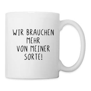 Wir brauchen mehr von meiner Sorte - Tasse - Weiß - Rechts