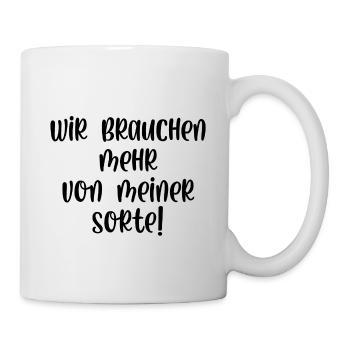 Wir brauchen mehr von meiner Sorte - Tasse - Weiß - Rechts
