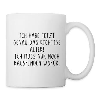 Ich habe jetzt genau das richtige Alter aber wofür - Tasse - Weiß - Rechts