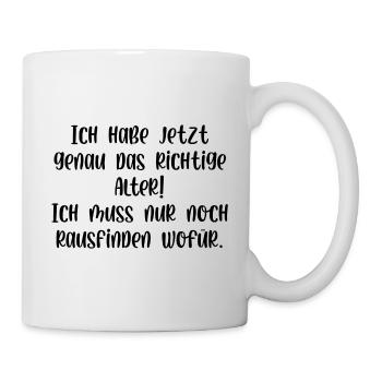 Ich habe jetzt genau das richtige Alter aber wofür - Tasse - Weiß - Rechts