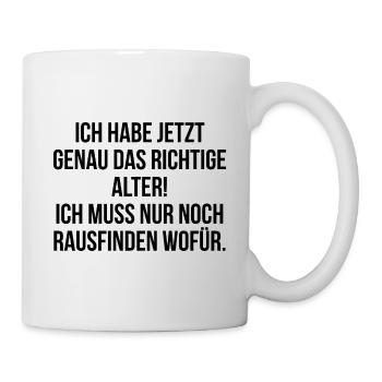 Ich habe jetzt genau das richtige Alter aber wofür - Tasse - Weiß - Rechts