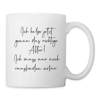 Ich habe jetzt genau das richtige Alter aber wofür - Tasse - Weiß - Rechts