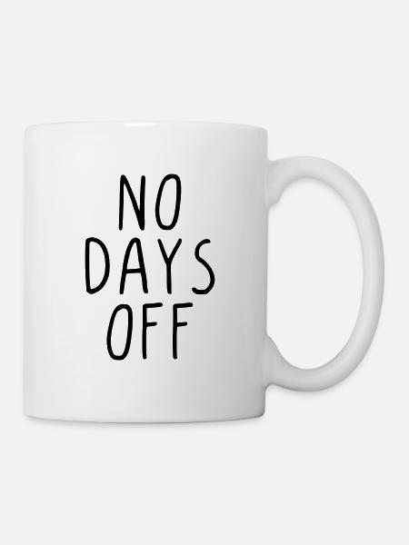 No days off - Tasse - Weiß