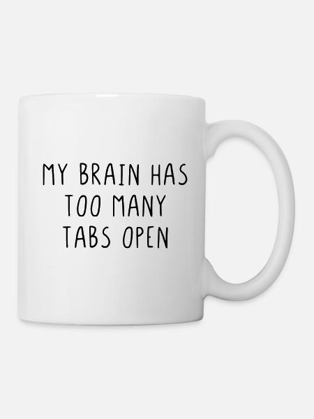 My brain has too many tabs open - Tasse - Weiß