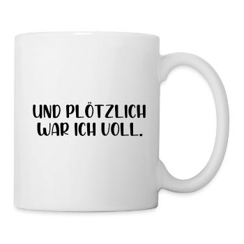 Und plötzlich war ich voll - Tasse - Weiß - Rechts