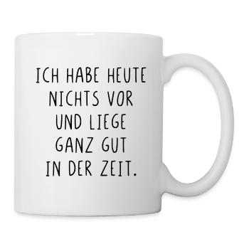 Ich habe heute nichts vor liege gut in der Zeit - Tasse - Weiß - Rechts