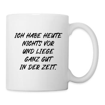 Ich habe heute nichts vor liege gut in der Zeit - Tasse - Weiß - Rechts
