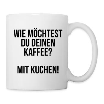 Wie möchtest du deinen Kaffee? Mit Kuchen! - Tasse - Weiß - Rechts