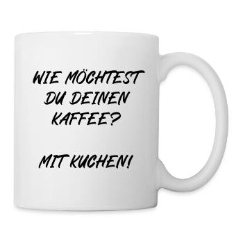 Wie möchtest du deinen Kaffee? Mit Kuchen! - Tasse - Weiß - Rechts