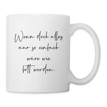 Wenn alles nur so einfach wäre wie fett werden - Tasse - Weiß - Rechts