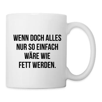 Wenn alles nur so einfach wäre wie fett werden - Tasse - Weiß - Rechts