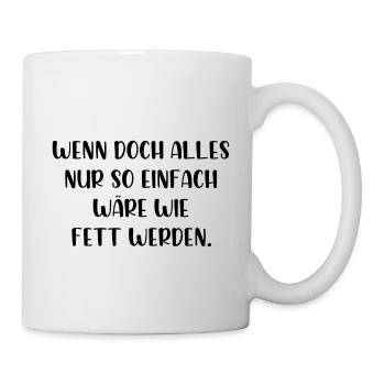 Wenn alles nur so einfach wäre wie fett werden - Tasse - Weiß - Rechts