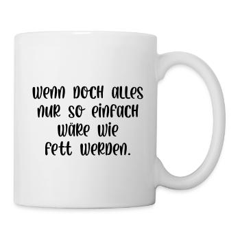 Wenn alles nur so einfach wäre wie fett werden - Tasse - Weiß - Rechts