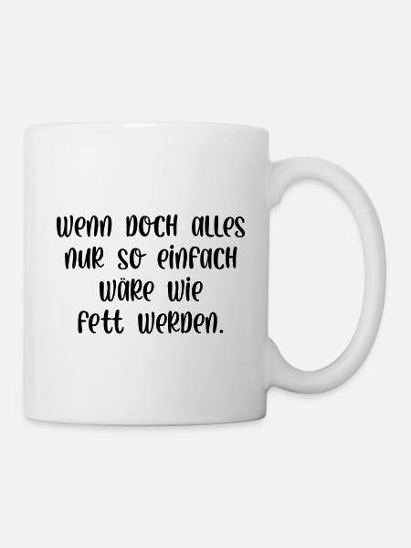 Wenn alles nur so einfach wäre wie fett werden - Tasse - Weiß