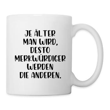 Je älter man wird je merkwürdiger werden Menschen - Tasse - Weiß - Rechts
