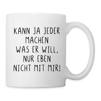 Kann ja jeder machen was er will nur nicht mit mir - Tasse - Weiß - Rechts