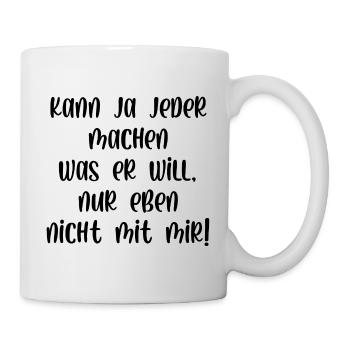 Kann ja jeder machen was er will nur nicht mit mir - Tasse - Weiß - Rechts