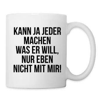 Kann ja jeder machen was er will nur nicht mit mir - Tasse - Weiß - Rechts