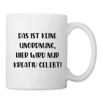Das ist keine Unordnung hier wird kreativ gelebt - Tasse - Weiß - Rechts