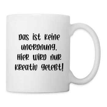 Das ist keine Unordnung hier wird kreativ gelebt - Tasse - Weiß - Rechts